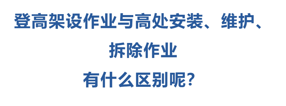 登高架設(shè)作業(yè)與高處安裝、維護(hù)、拆除作業(yè)有什么區(qū)別